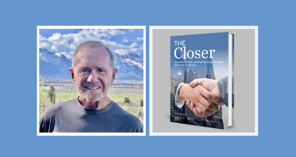 Author and Corporate Dealmaker Larry Morgan provides sales professional tips in his new book and self-help memoir called The Closer. BEST v 3